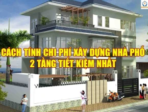 Cách tính chi phí xây dựng nhà phố 2 tầng Tiết Kiệm
