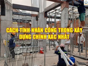 Hướng dẫn cách tính nhân công trong xây dựng Mới Nhất 