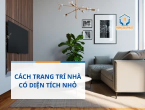 Cách trang trí nhà có diện tích nhỏ làm đẹp không gian