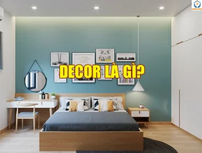 Decor là gì? Nguyên tắc thiết kế nội thất mà bạn CẦN BIẾT