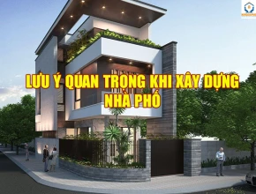 Một Số Lưu Ý Quan Trọng Khi Thi Công Nhà Phố 