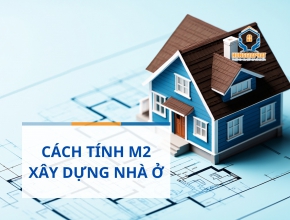 Cách tính m2 xây dựng nhà ở chuẩn xác nhất