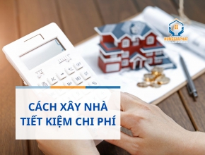 Cách xây nhà tiết kiệm chi phí hiệu quả