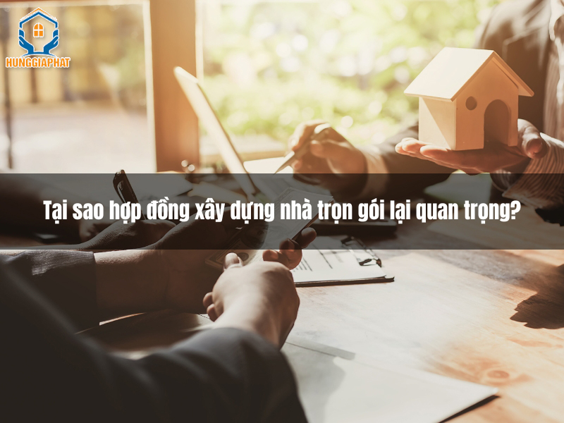 tai sao hop dong xay dung nha tron goi lai quan trong